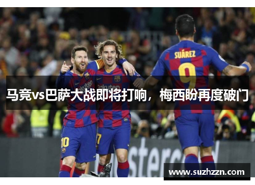 马竞vs巴萨大战即将打响，梅西盼再度破门